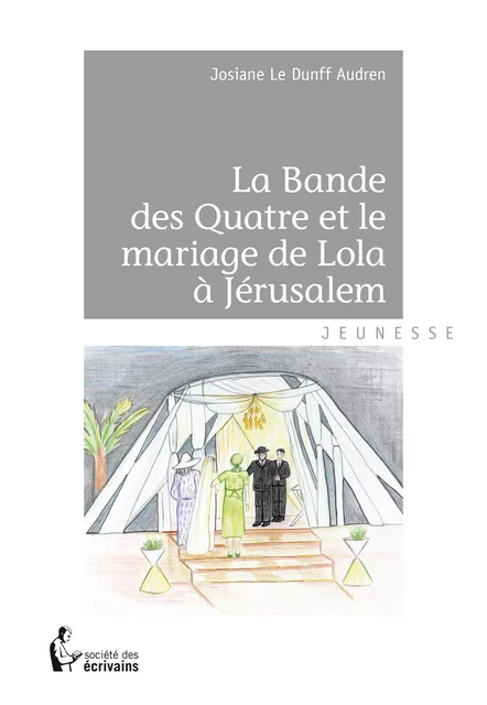 La Bande des Quatre et le mariage de Lola à Jérusalem - Josiane le Dunff Audren - Société des écrivains