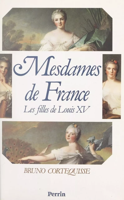 Mesdames de France - Bruno Cortequisse - (Perrin) réédition numérique FeniXX