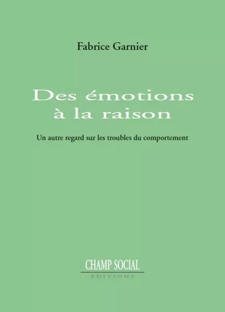 Des émotions à la raison - Fabrice Garnier - Champ social Editions