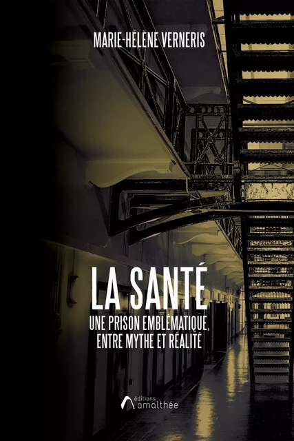 La Santé, une prison emblématique, entre mythe et réalité - Marie-Hélène Verneris - Éditions Amalthée