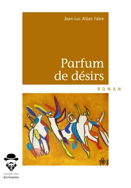 Parfum de désirs - Jean-Luc Alban Fabre - Société des écrivains