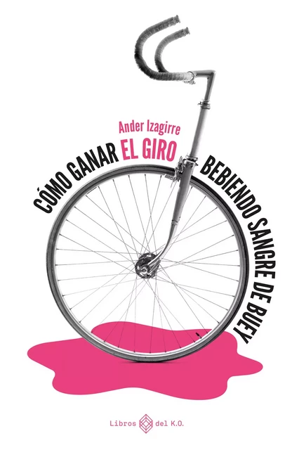 Cómo ganar el Giro bebiendo sangre de buey - Ander Izagirre - Libros del K.O.