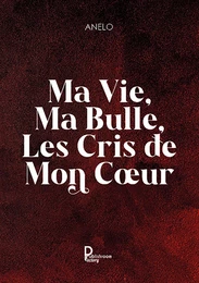 Ma vie, ma bulle, les cris de mon cœur