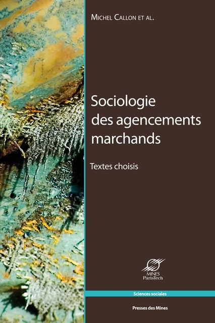 Sociologie des agencements marchands - Madeleine Akrich, Sophie Dubuisson-Quellier, Catherine Grandclément, Antoine Hennion, Bruno Latour, Alexandre Mallard, Cécile Méadel, Fabian Muniesa, Vololona Rabeharisoa, Michel Callon - Presses des Mines via OpenEdition