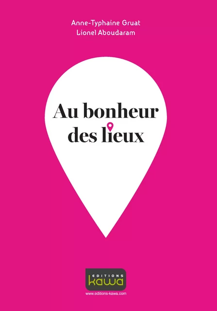 Au bonheur des lieux - Anne-Typhaine Gruat, Lionel Aboudaram - Editions Kawa