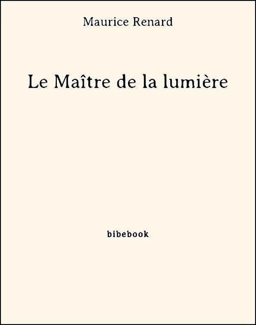 Le Maître de la lumière - Maurice Renard - Bibebook