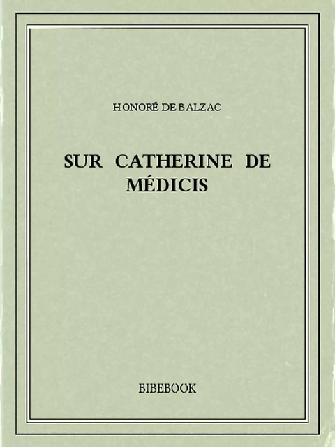 Sur Catherine de Médicis - Honoré de Balzac - Bibebook