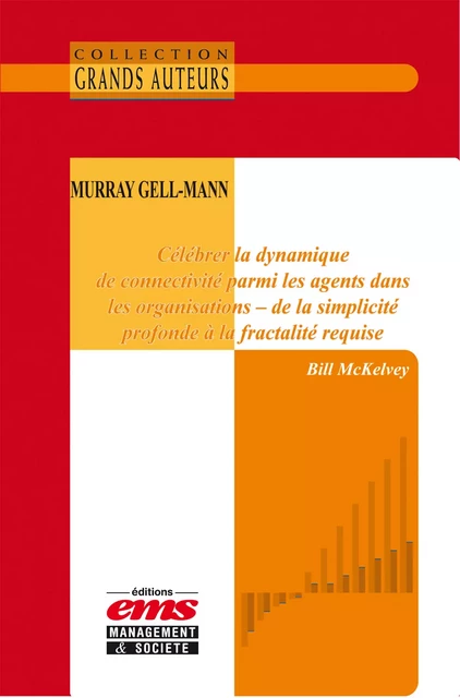 Murray Gell-Mann, célébrer la dynamique de connectivité parmi les agents dans les organisations – de la simplicité profonde à la fractalité requise - Bill Mckelvey - Éditions EMS