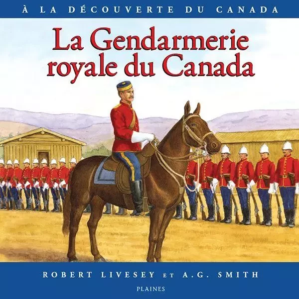 La Gendarmerie royale du Canada - Robert Livesey - Éditions des Plaines