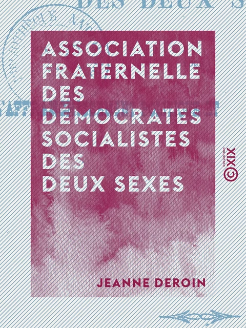 Association fraternelle des démocrates socialistes des deux sexes - Pour l'affranchissement politique et social des femmes - Jeanne Deroin - Collection XIX