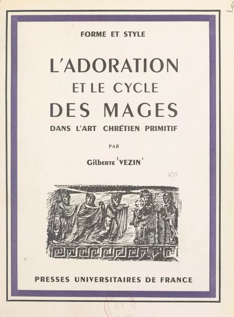 L'adoration et le cycle des mages dans l'art chrétien primitif - Gilberte Vezin - (Presses universitaires de France) réédition numérique FeniXX