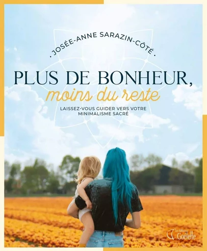 Plus de bonheur, moins du reste - Josée-Anne Sarazin-Côté - Éditions Goélette