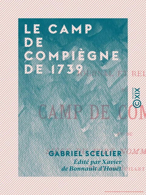 Le Camp de Compiègne de 1739 - Suivi d'un menu royal - Gabriel Scellier, Xavier de Bonnault d'Houët - Collection XIX