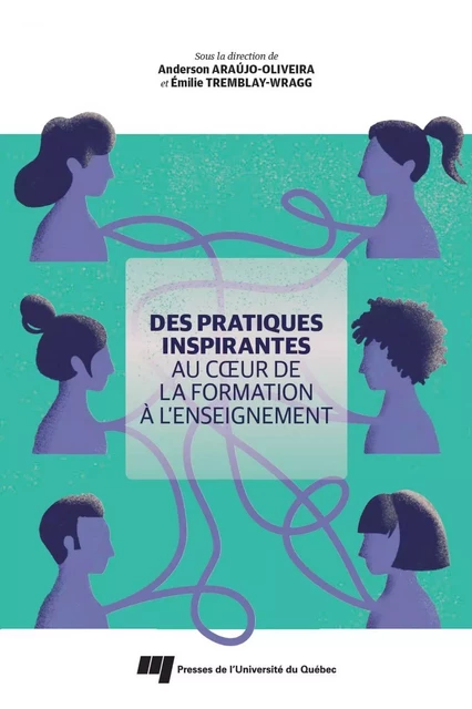 Des pratiques inspirantes au coeur de la formation à l'enseignement - Anderson Araújo-Oliveira, Émilie Tremblay-Wragg - Presses de l'Université du Québec