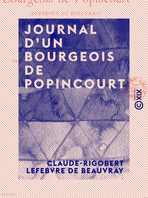 Journal d'un bourgeois de Popincourt - Claude-Rigobert Lefebvre de Beauvray, Henri Vial, Gaston Capon - Collection XIX