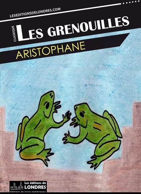 Les grenouilles -  Aristophane - Les Editions de Londres