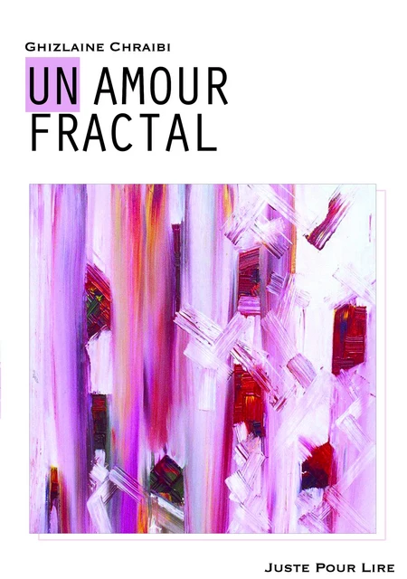 Un Amour fractal - Ghizlaine Chraibi - Éditions Juste Pour Lire