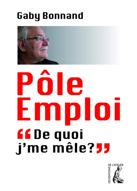 Pôle emploi, de quoi j'me mêle - Gaby Bonnand - Éditions de l'Atelier