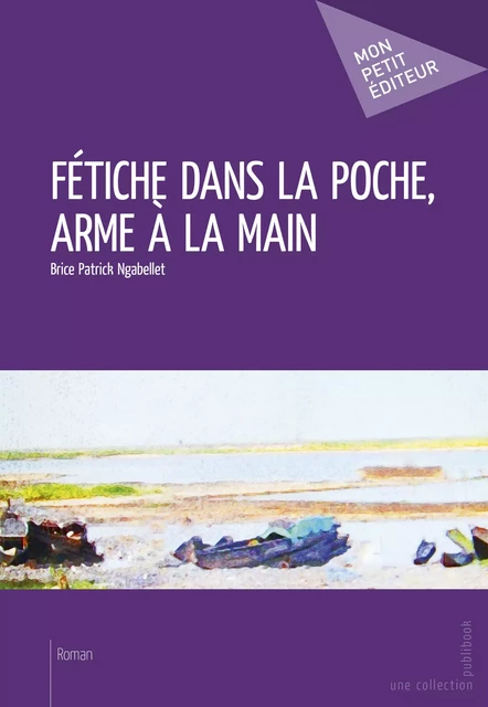 Fétiche dans la poche, arme à la main - Brice Patrick Ngabellet - Mon Petit Editeur