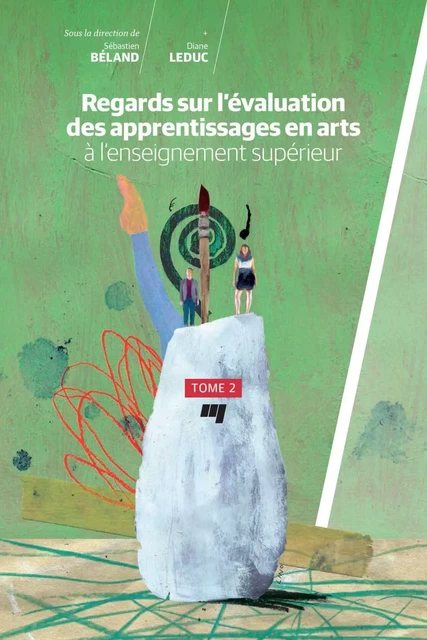 Regards sur l’évaluation des apprentissages en arts à l’enseignement supérieur, tome 2 - Sébastien Béland, Diane Leduc - Presses de l'Université du Québec