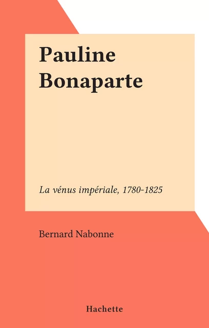 Pauline Bonaparte - Bernard Nabonne - (Hachette) réédition numérique FeniXX