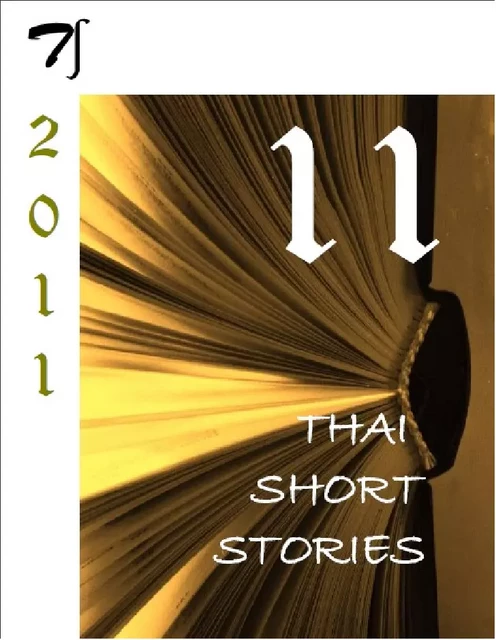 11 Thai short stories - 2011 - Jadet Kamjorndet, Siriworn Kaewkan, Sakorn Pulsuk, Boonchit Fakme, Phaithoon Thanya, Somporn Prasertsung, Yan-yong Tulyanit, Uthen Wongjanda, Laweng Panjasoonthorn, Anusorn Tipayanon, Chatcharin Chaiwat - Thaifiction Publishing