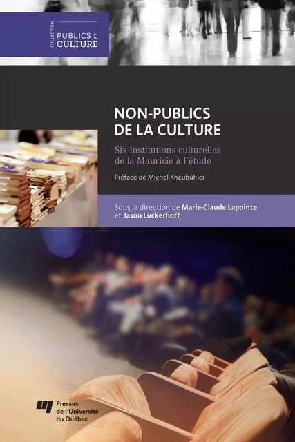 Non-publics de la culture - Marie-Claude Lapointe, Jason Luckerhoff - Presses de l'Université du Québec