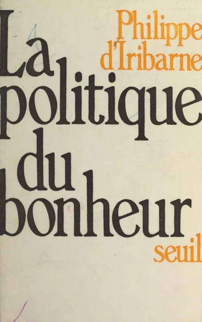 La politique du bonheur - Philippe d' Iribarne - (Seuil) réédition numérique FeniXX