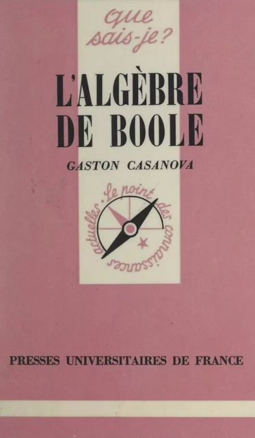 L'algèbre de Boole - Gaston Casanova - (Presses universitaires de France) réédition numérique FeniXX