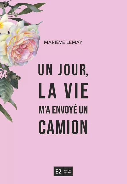 Un jour, la vie m'a envoyé. un camion - Mariève Lemay - Lison Lescarbeau Éditrice