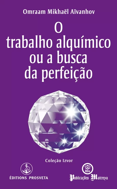 O trabalho alquímico ou a busca da perfeição - Omraam Mikhaël Aïvanhov - Editions Prosveta