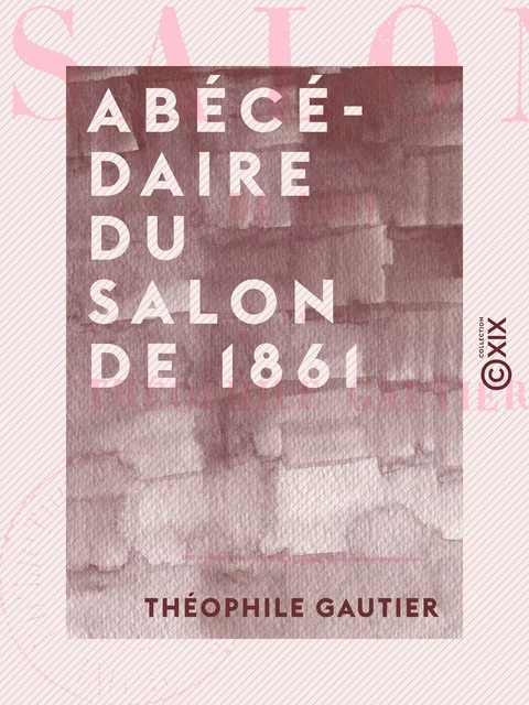 Abécédaire du Salon de 1861 - Théophile Gautier - Collection XIX