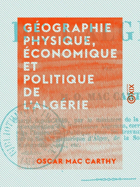 Géographie physique, économique et politique de l'Algérie - Oscar Mac Carthy - Collection XIX