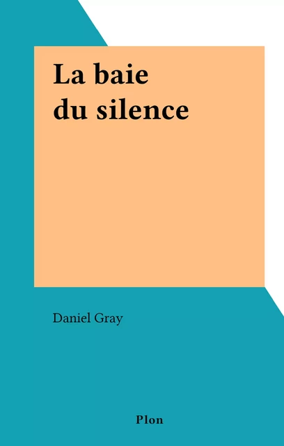 La baie du silence - Daniel Gray - (Plon) réédition numérique FeniXX