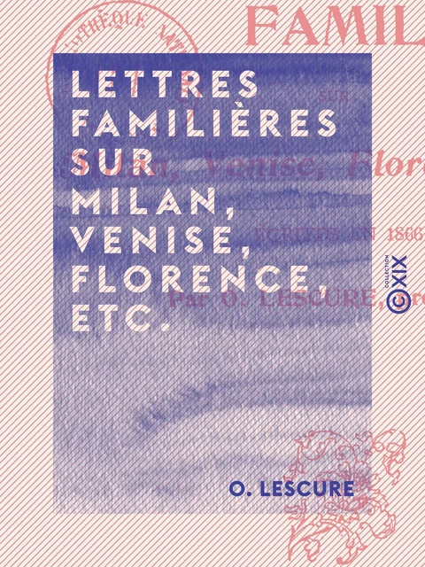 Lettres familières sur Milan, Venise, Florence, etc. - O. Lescure - Collection XIX