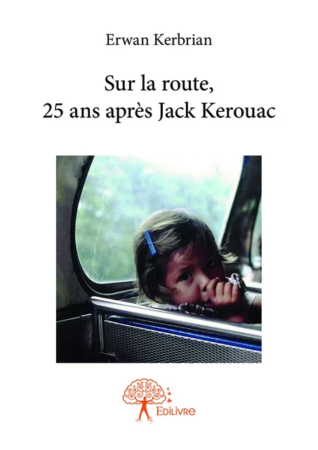 Sur la route, 25 ans après Jack Kerouac - Erwan Kerbrian - Editions Edilivre