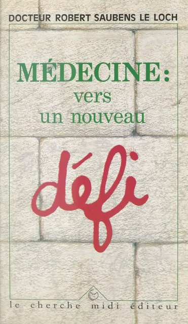 Médecine, vers un nouveau défi - Robert Saubens Le Loch - Cherche midi (réédition numérique FeniXX)