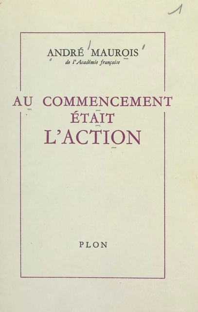 Au commencement était l'action - André Maurois - (Plon) réédition numérique FeniXX