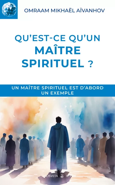 Qu’est-ce qu’un Maître spirituel ? - Omraam Mikhaël Aïvanhov - Editions Prosveta