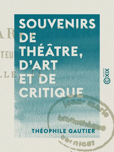 Souvenirs de théâtre, d'art et de critique - Théophile Gautier - Collection XIX