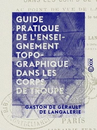 Guide pratique de l'enseignement topographique dans les corps de troupe