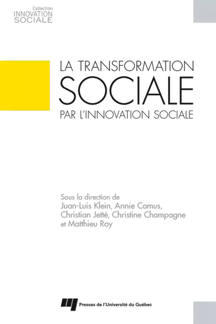 La transformation sociale par l'innovation sociale - Juan-Luis Klein, Annie Camus, Christian Jetté, Christine Champagne, Matthieu Roy - Presses de l'Université du Québec