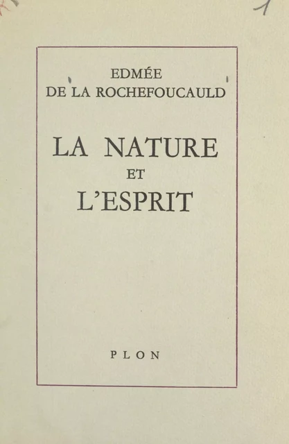 La nature et l'esprit - Edmée de la Rochefoucauld - (Plon) réédition numérique FeniXX