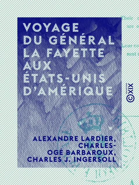 Voyage du général La Fayette aux États-Unis d'Amérique - Alexandre Lardier, Charles-Ogé Barbaroux, Charles J. Ingersoll - Collection XIX