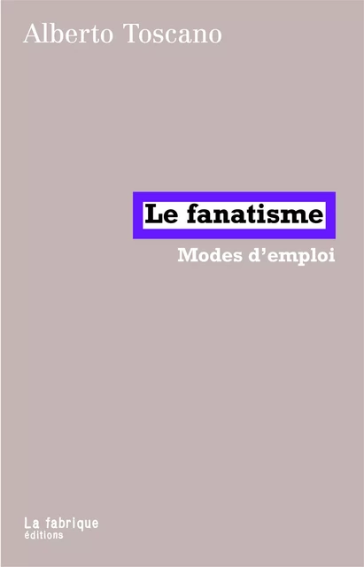 Le Fanatisme - Alberto Toscano - La fabrique éditions