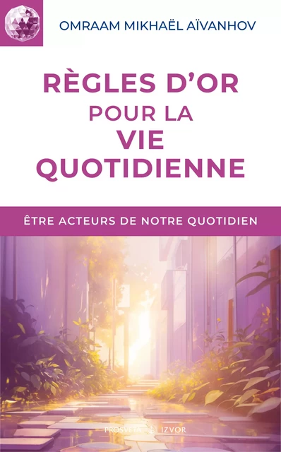 Règles d'or pour la vie quotidienne - Omraam Mikhaël Aïvanhov - Editions Prosveta