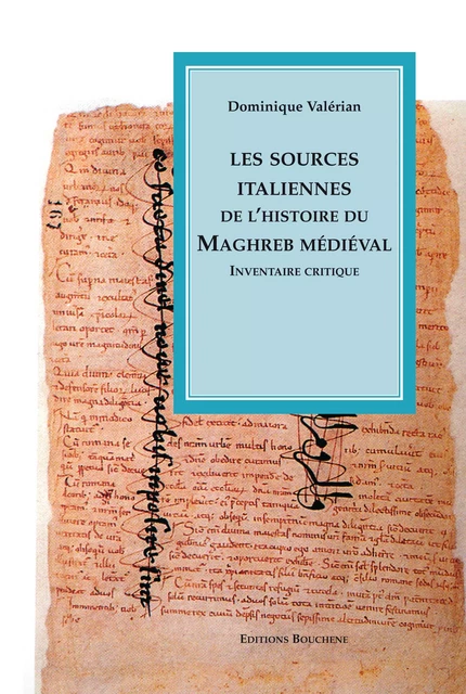 Les sources italiennes de l'histoire du Maghreb médiéval - Dominique Valérien - Editions Bouchène