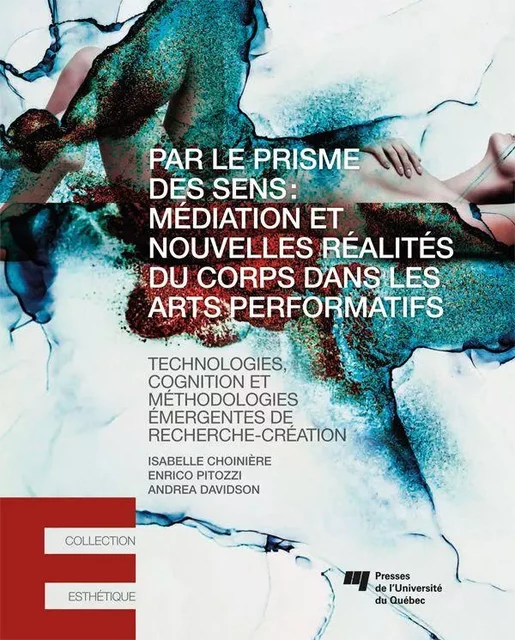 Par le prisme des sens: médiation et nouvelles réalités du corps dans les arts performatifs - Isabelle Choinière - Presses de l'Université du Québec