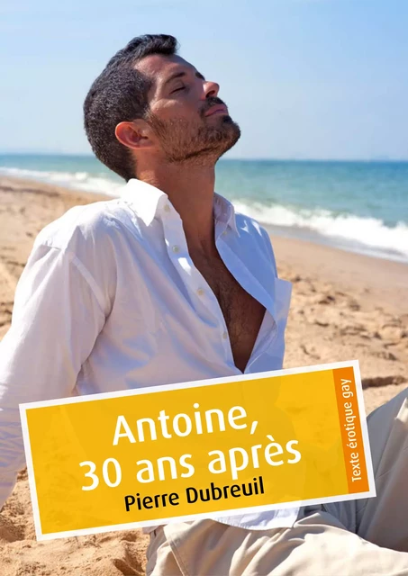 Antoine, 30 ans après (érotique gay) - Pierre Dubreuil - Éditions Textes Gais