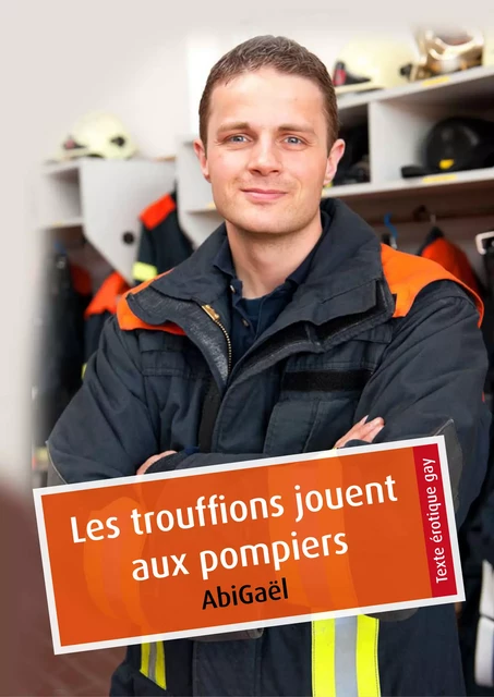 Les trouffions jouent aux pompiers (érotique gay) -  AbiGaël - Éditions Textes Gais